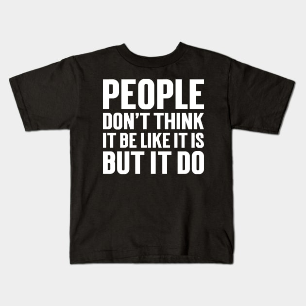 People Don't Think It Be Like It Is, But It Do Kids T-Shirt by Emma